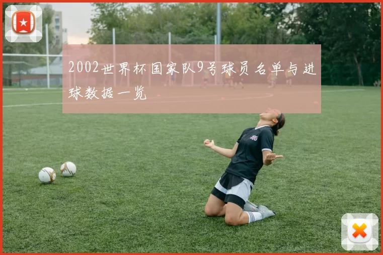 2002世界杯国家队9号球员名单与进球数据一览