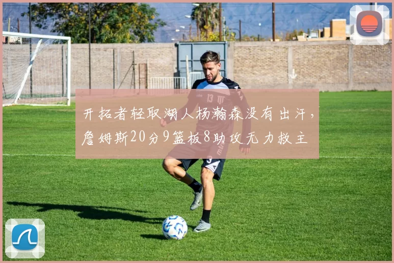 开拓者轻取湖人杨瀚森没有出汗，詹姆斯20分9篮板8助攻无力救主