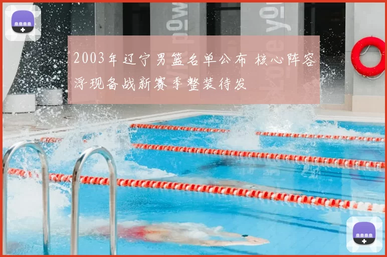 2003年辽宁男篮名单公布 核心阵容浮现备战新赛季整装待发
