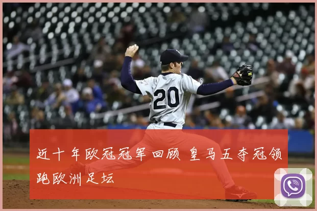 近十年欧冠冠军回顾 皇马五夺冠领跑欧洲足坛