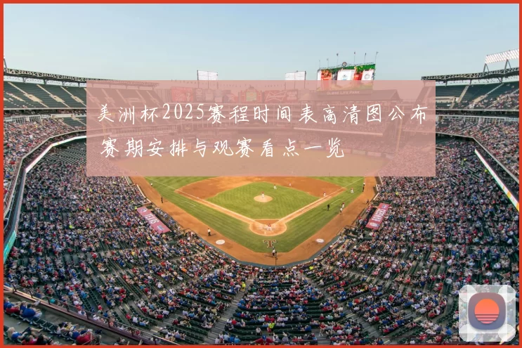 美洲杯2025赛程时间表高清图公布 赛期安排与观赛看点一览